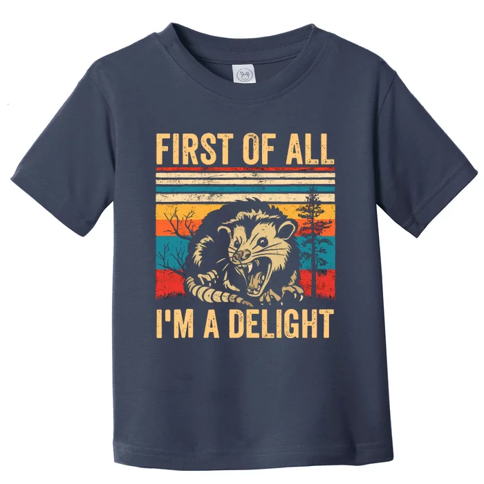 First Of All IM A Delight Sarcastic Angry Opossum Possum Toddler T-Shirt