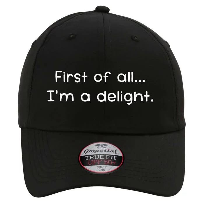 First Of All IM A Delight Funny Jokes Sarcastic The Original Performance Cap