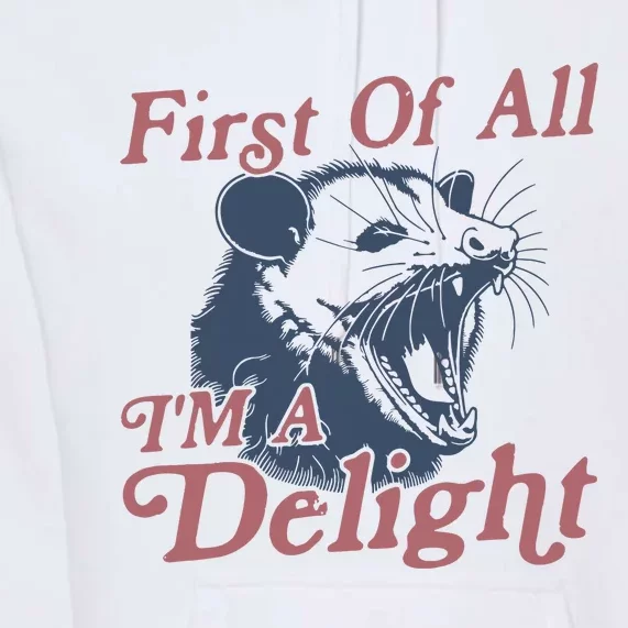 First Of All IM A Delight Sarcastic Angry Opossum Possum Premium Hoodie