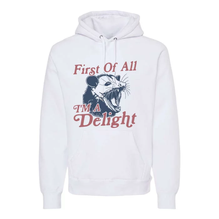 First Of All IM A Delight Sarcastic Angry Opossum Possum Premium Hoodie