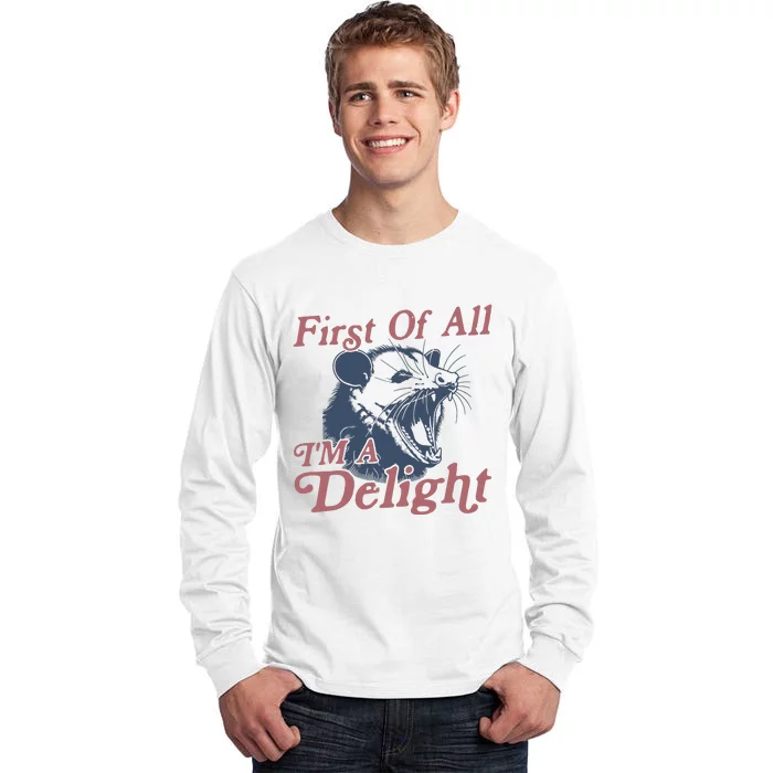 First Of All IM A Delight Sarcastic Angry Opossum Possum Tall Long Sleeve T-Shirt