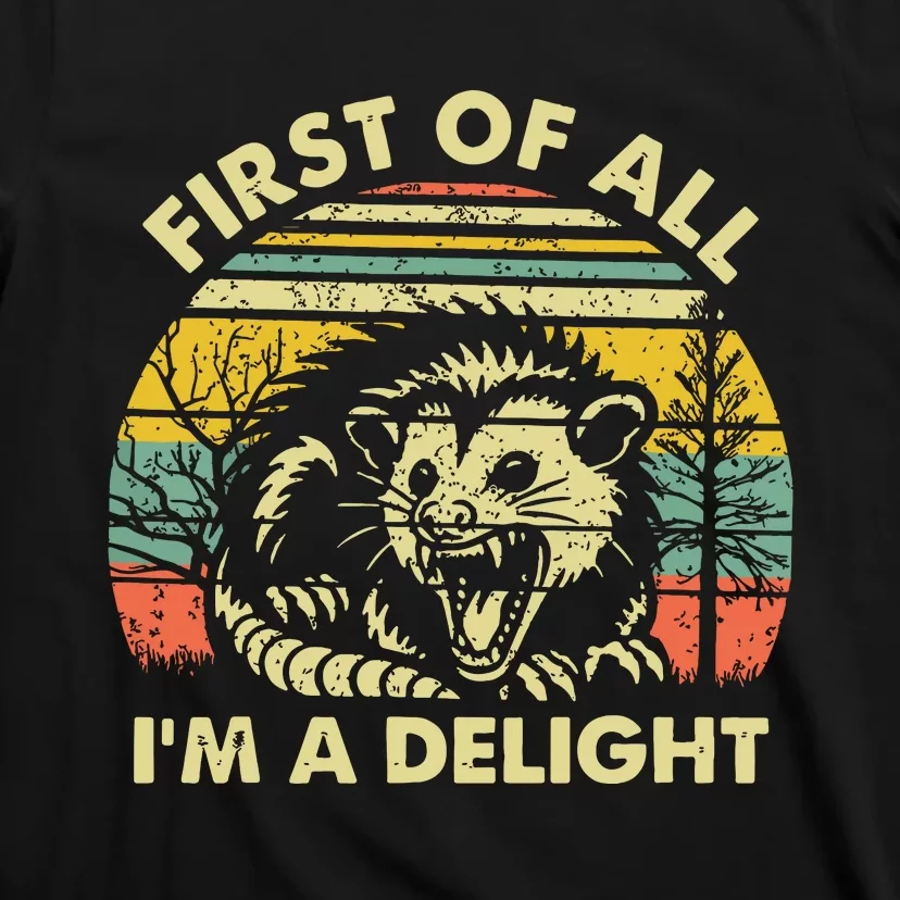 First Of All Im A Delight Sarcastic Angry Opossum Possum T-Shirt