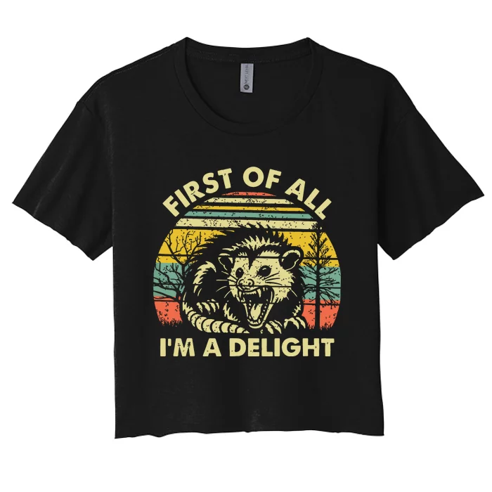 First Of All Im A Delight Sarcastic Angry Opossum Possum Women's Crop Top Tee