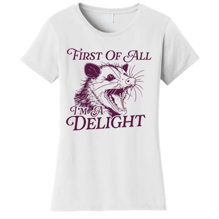 First Of All Im A Delight Sarcastic Angry Opossum Lover Women's T-Shirt