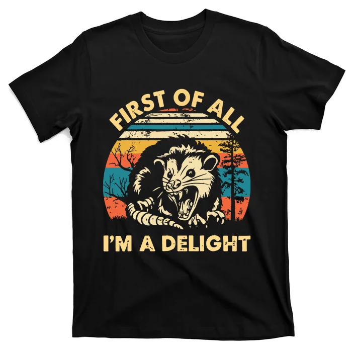 First Of All Im A Delight Opossum Possum T-Shirt