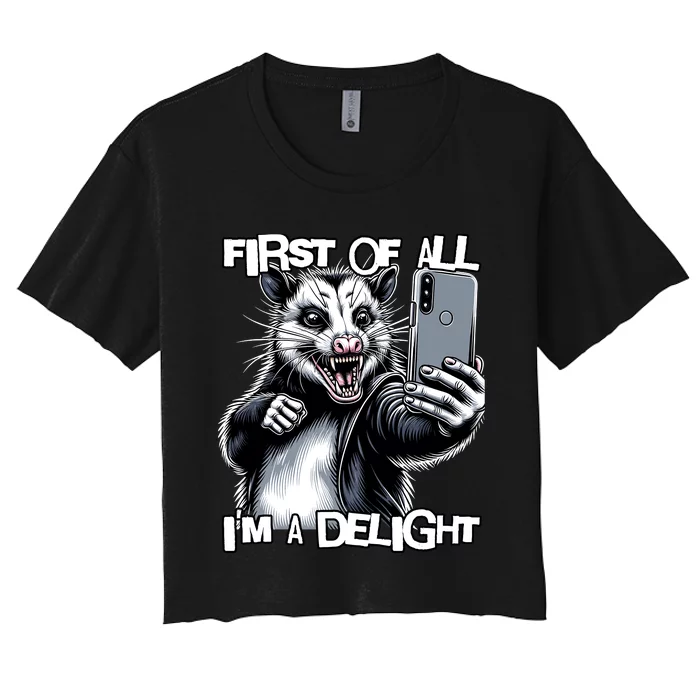 First Of All Im A Delight Sarcastic Angry Opossum Lover Women's Crop Top Tee