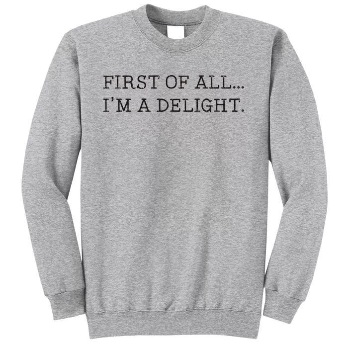 First Of All IM A Delight Tall Sweatshirt