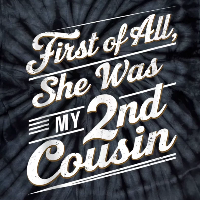 First Of All She Was My 2nd Cousin Tie-Dye T-Shirt