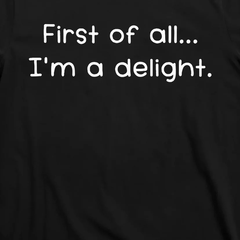 First Of All IM A Delight Funny Jokes Sarcastic T-Shirt