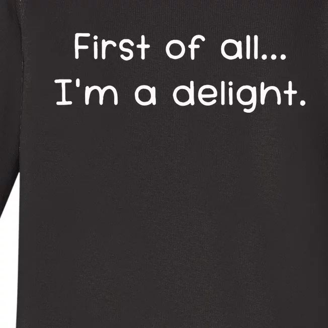 First Of All IM A Delight Funny Jokes Sarcastic Baby Long Sleeve Bodysuit