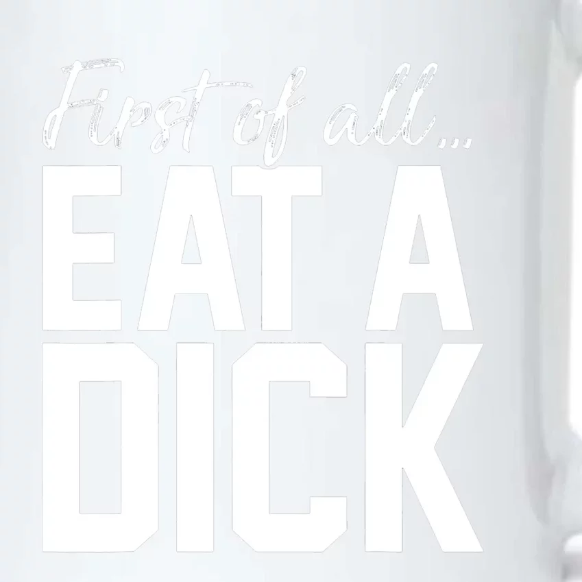 First Of All Eat A Dick Funny Gift Black Color Changing Mug