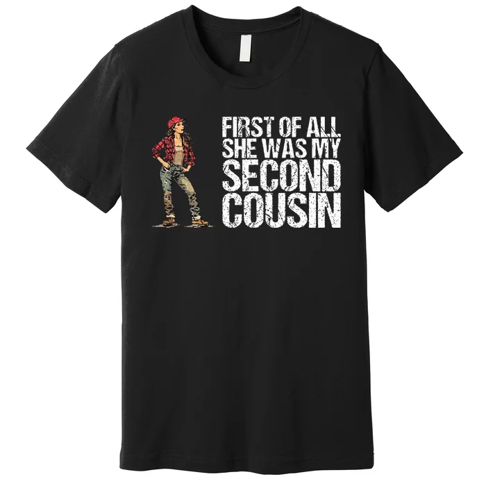 First Of All She Was My Second Cousin Premium T-Shirt