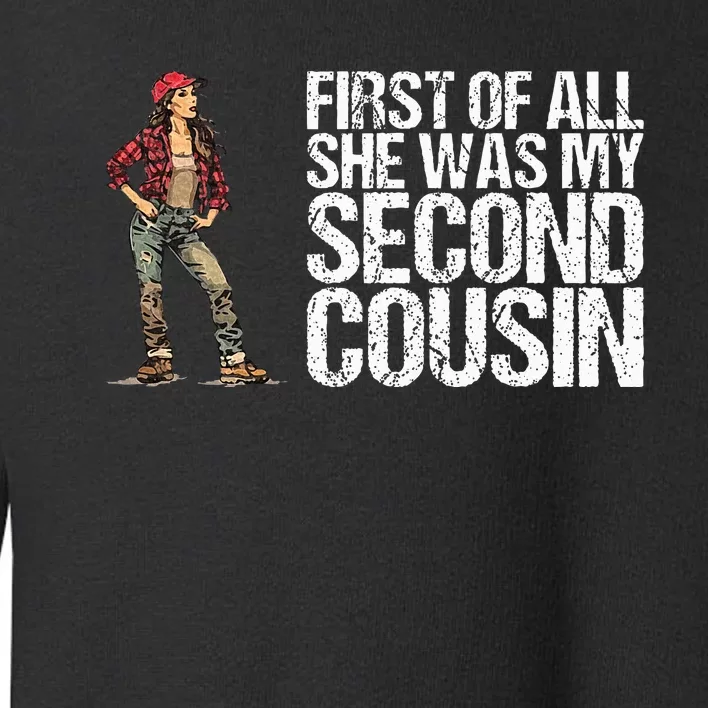 First Of All She Was My Second Cousin Toddler Sweatshirt