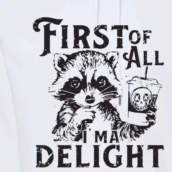 First Of All IM A Delight Funny Raccoon Premium Hoodie