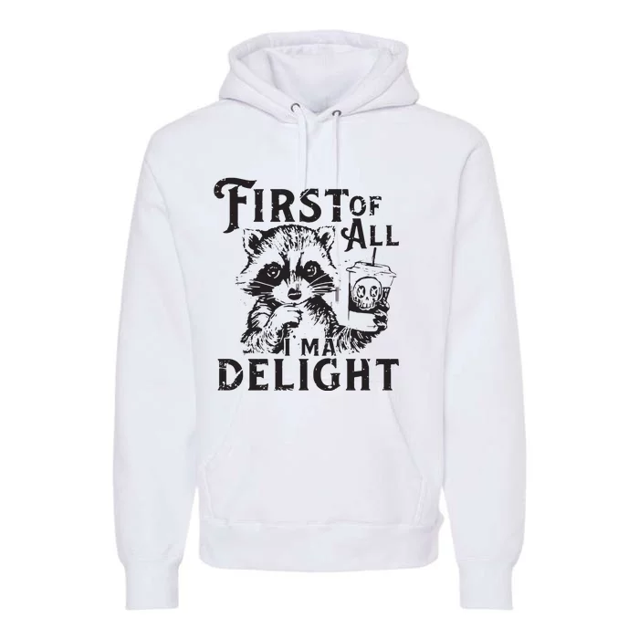 First Of All IM A Delight Funny Raccoon Premium Hoodie