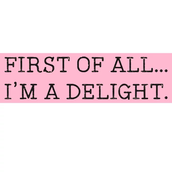 First Of All IM A Delight Bumper Sticker