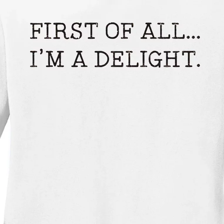 First Of All IM A Delight Ladies Long Sleeve Shirt