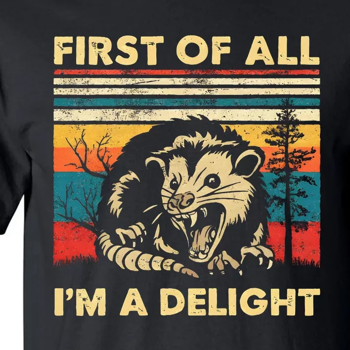 First Of All IM A Delight Sarcastic Angry Opossum Possum Tall T-Shirt