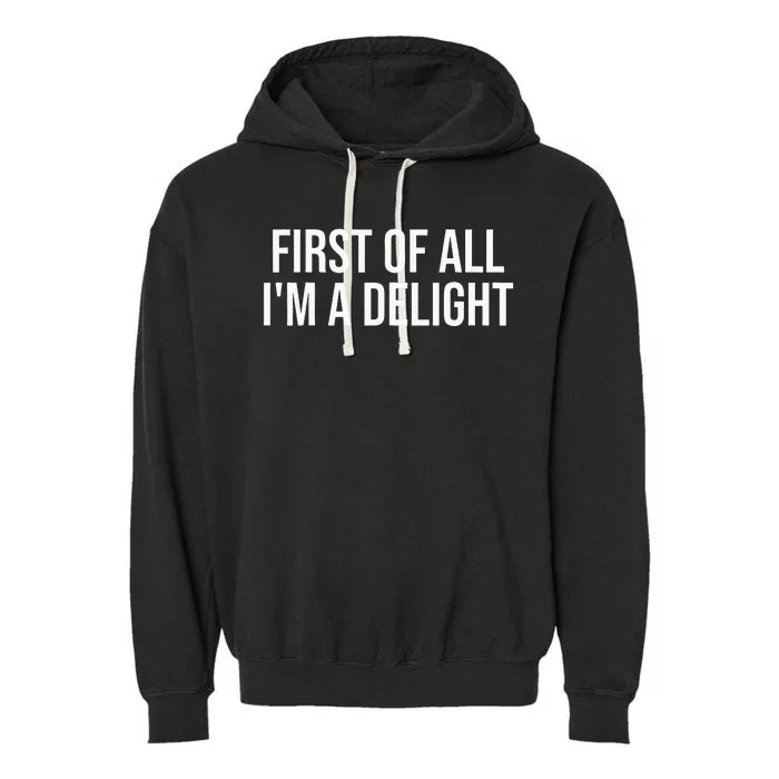 First Of All IM A Delight Funny Sarcastic Snarky Humor Joke Garment-Dyed Fleece Hoodie