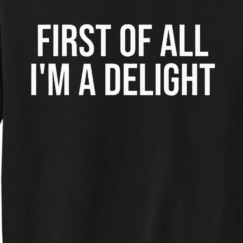 First Of All IM A Delight Funny Sarcastic Snarky Humor Joke Sweatshirt