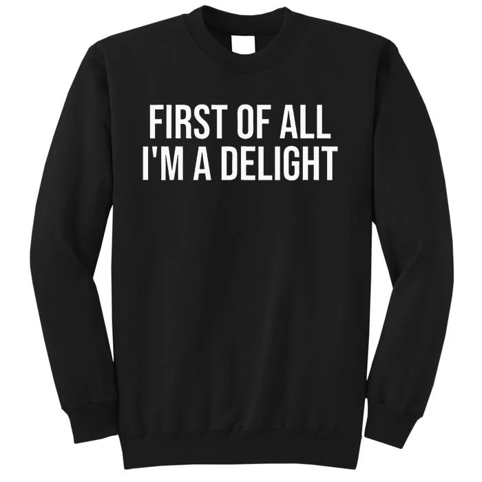 First Of All IM A Delight Funny Sarcastic Snarky Humor Joke Sweatshirt