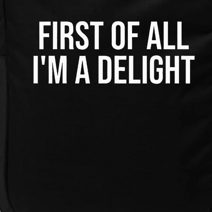 First Of All IM A Delight Funny Sarcastic Snarky Humor Joke Impact Tech Backpack