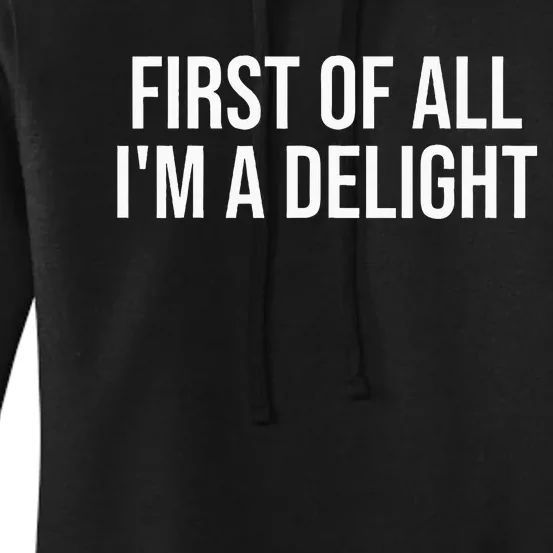 First Of All IM A Delight Funny Sarcastic Snarky Humor Joke Women's Pullover Hoodie