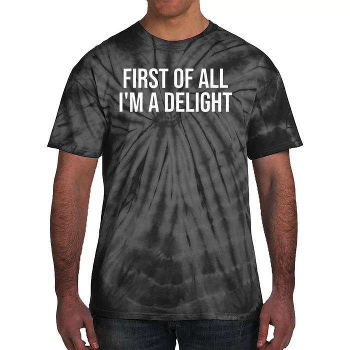 First Of All IM A Delight Funny Sarcastic Snarky Humor Joke Tie-Dye T-Shirt