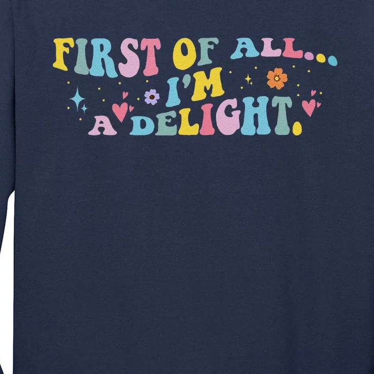 First Of All IM A Delight Funny Sarcastic Humor Tall Long Sleeve T-Shirt