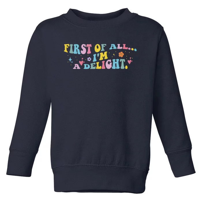 First Of All IM A Delight Funny Sarcastic Humor Toddler Sweatshirt