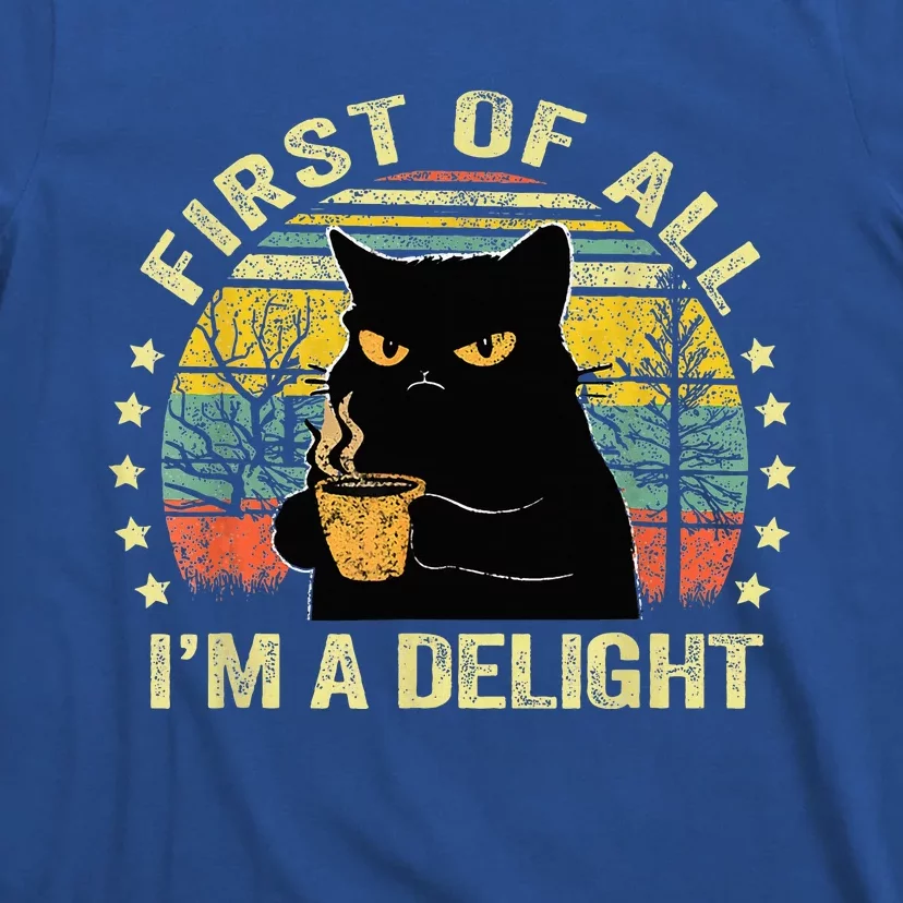 First Of All IM A Delight Sarcastic Angry Cat Coffee Lover T-Shirt