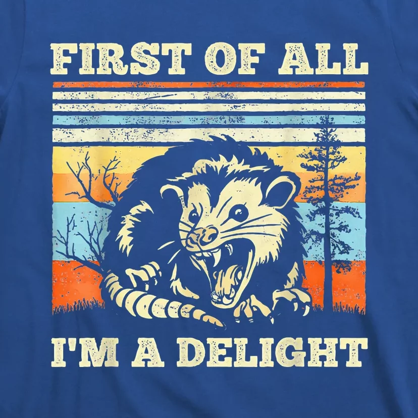 First Of All Im A Delight Sarcastic Angry Opossum Possum T-Shirt