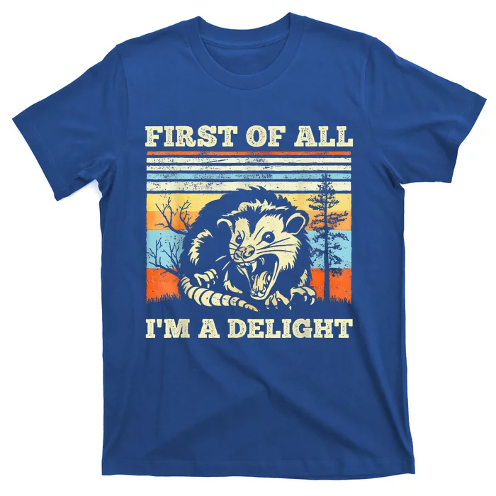 First Of All Im A Delight Sarcastic Angry Opossum Possum T-Shirt