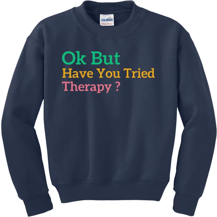 Funny Okay But Have You Tried Therapy Kids Sweatshirt