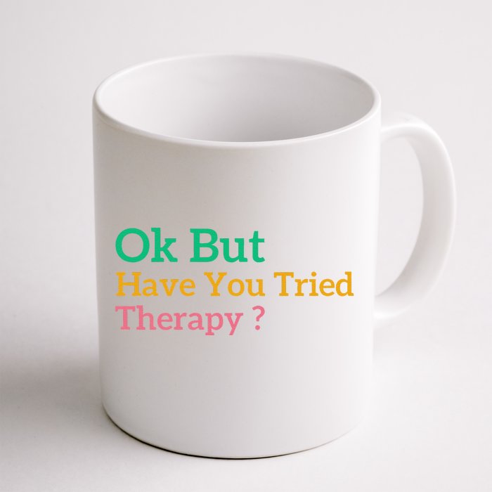 Funny Okay But Have You Tried Therapy Front & Back Coffee Mug