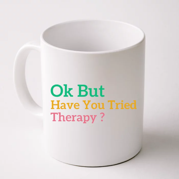 Funny Okay But Have You Tried Therapy Front & Back Coffee Mug