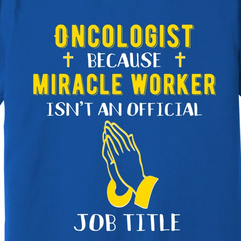 Funny Oncologist Because Miracle Worker Isn't A Job Title Gi Gift Premium T-Shirt