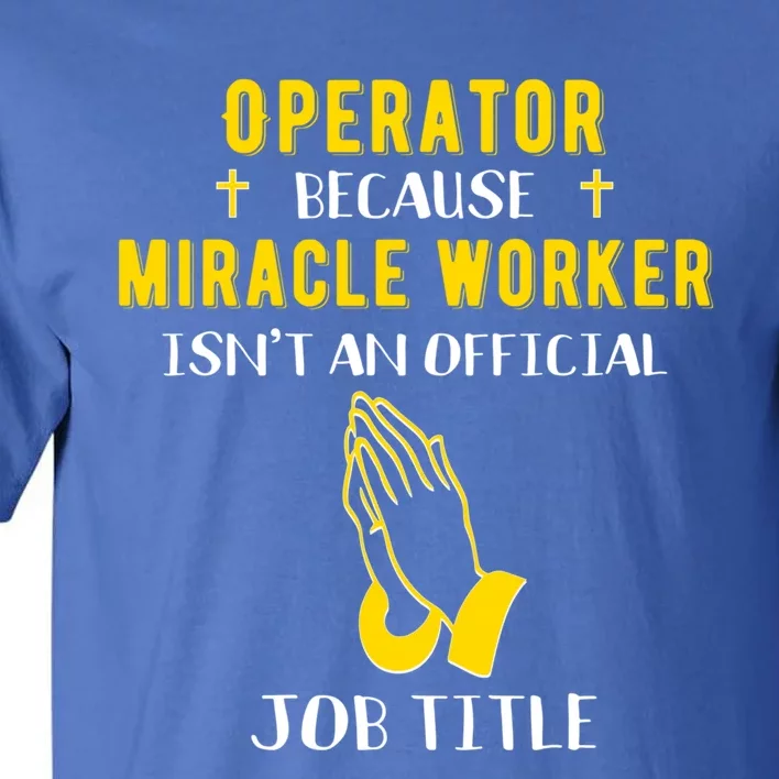 Funny Operator Because Miracle Worker Isn't A Job Title Gift Tall T-Shirt