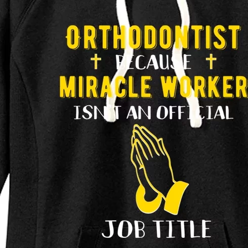 Funny Orthodontist Because Miracle Worker Isn't A Job Title Gift Women's Fleece Hoodie