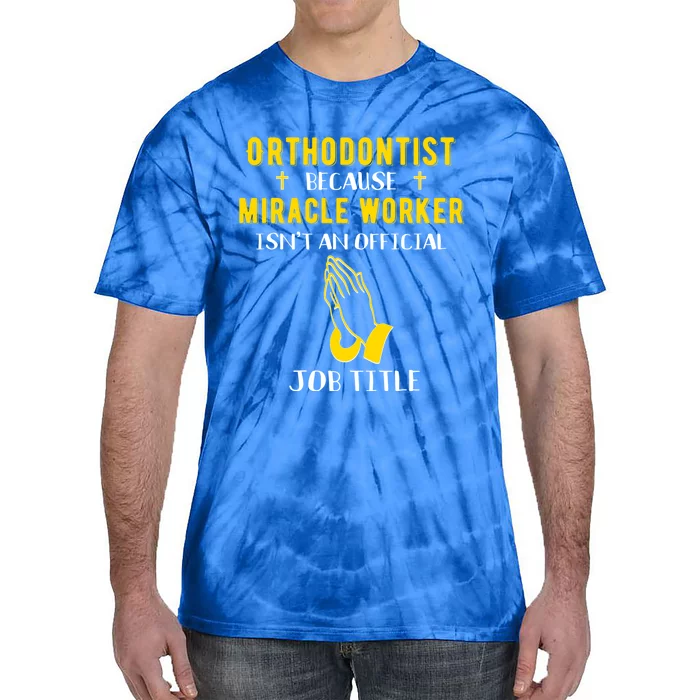 Funny Orthodontist Because Miracle Worker Isn't A Job Title Gift Tie-Dye T-Shirt