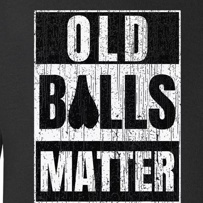 Funny Old Balls Matter for 's Over the Hill Birthday Toddler Sweatshirt