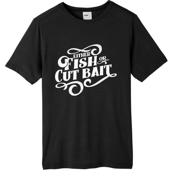 Fish Or Cut Bait Funny Fishing Saying ChromaSoft Performance T-Shirt