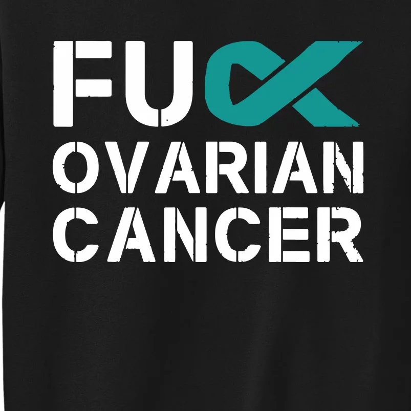 Fuck Ovarian Cancer Awareness Teal Ribbon Warrior Survivor Tall Sweatshirt