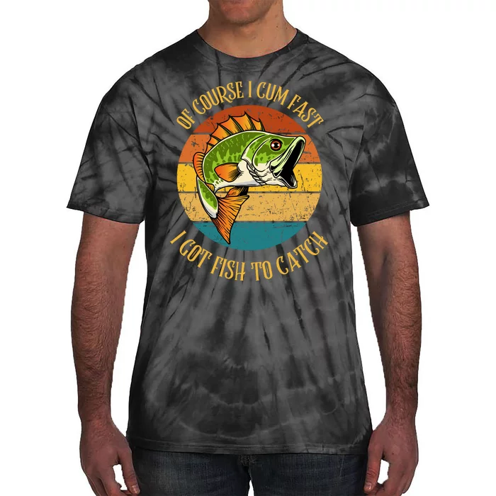 Funny Of Course I Cum Fast I Got Fish To Catch Tie-Dye T-Shirt