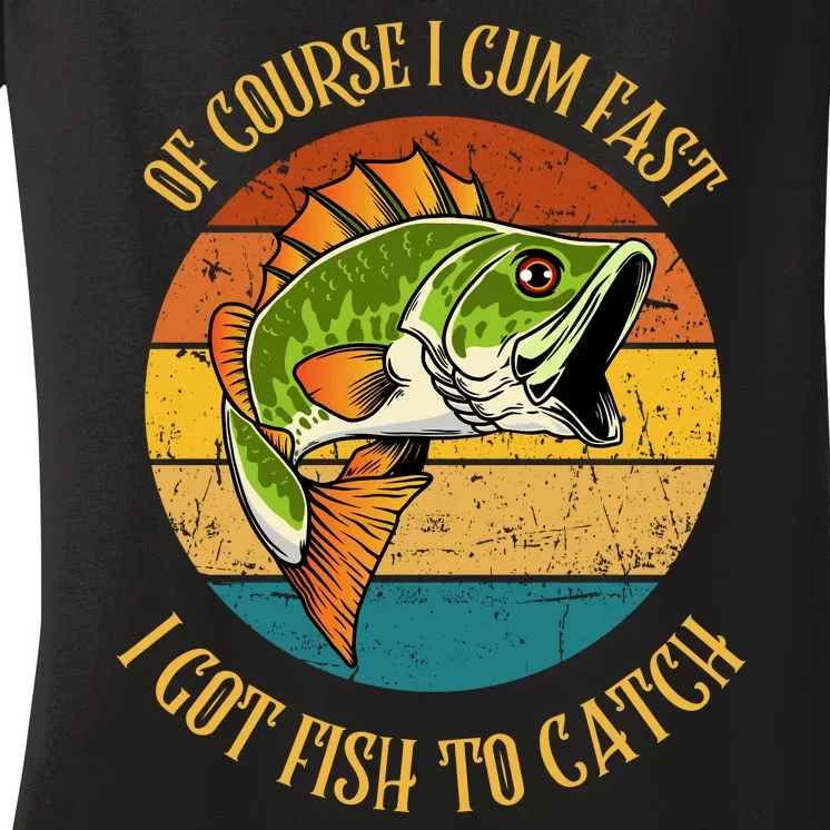 Funny Of Course I Cum Fast I Got Fish To Catch Women's V-Neck T-Shirt