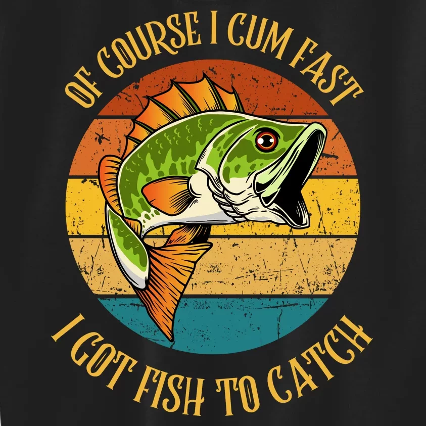 Funny Of Course I Cum Fast I Got Fish To Catch Kids Sweatshirt