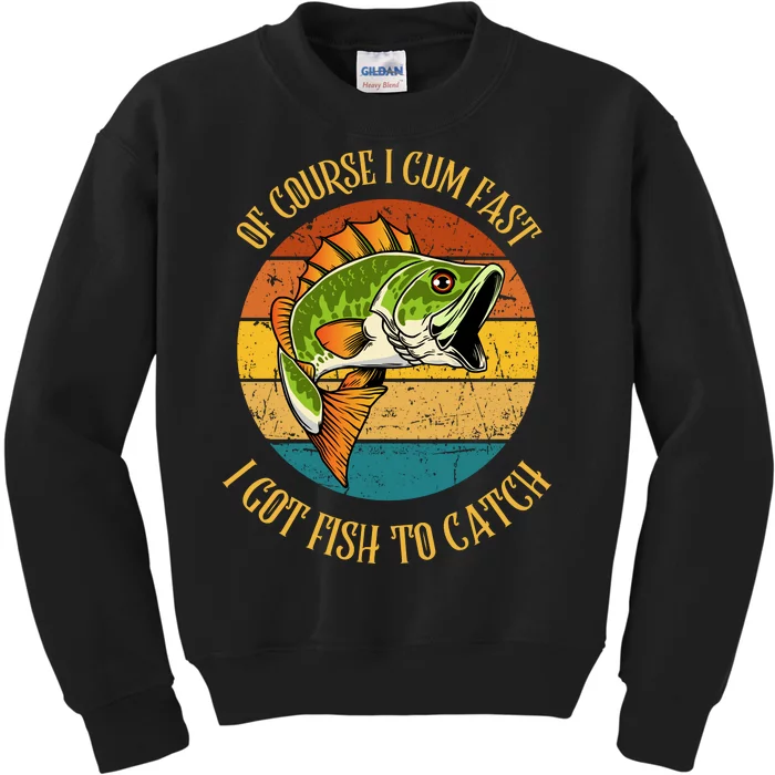 Funny Of Course I Cum Fast I Got Fish To Catch Kids Sweatshirt