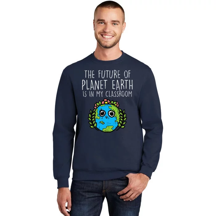 Future Of Earth In My Classroom Cute Planet Science Teacher Tall Sweatshirt