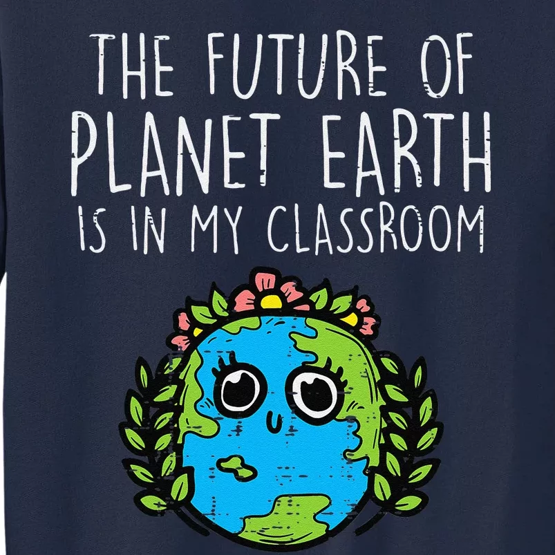 Future Of Earth In My Classroom Cute Planet Science Teacher Tall Sweatshirt