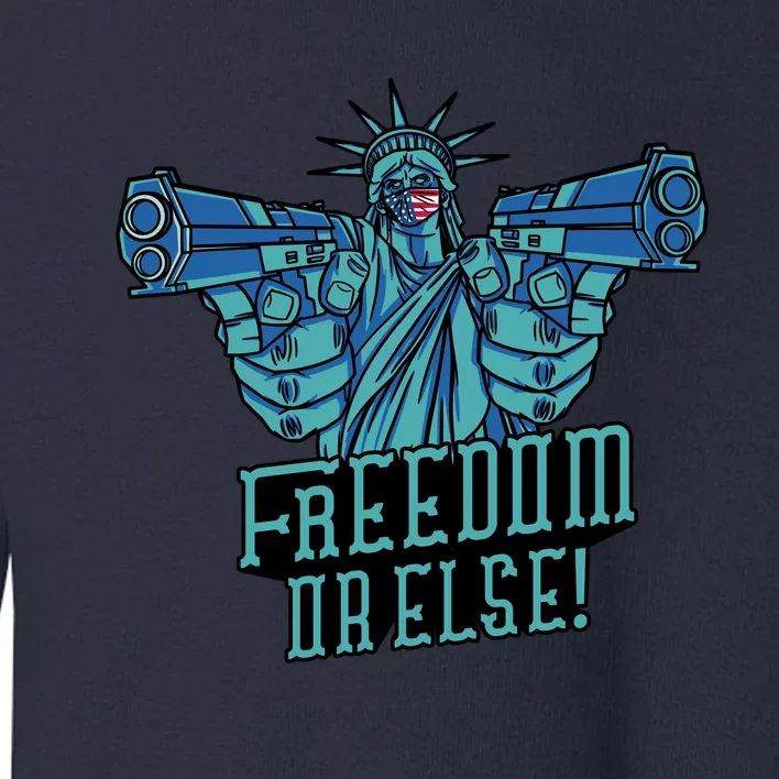 Freedom Or Else Statue Of Liberty Dual Guns Toddler Sweatshirt